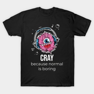 Cray because T-Shirt